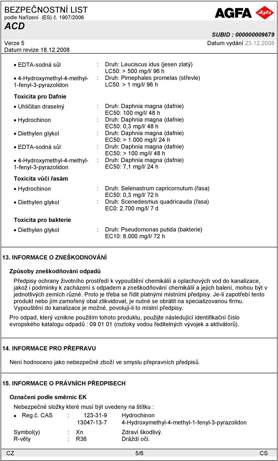 000 mg/l/ 24 h EDTA-sodná sůl : Druh: Daphnia magna (dafnie) EC50: > 100 mg/l/ 48 h 4-Hydroxymethyl-4-methyl- 1-fenyl-3-pyrazolidon : Druh: Daphnia magna (dafnie) EC50: 7,1 mg/l/ 24 h Toxicita vůči