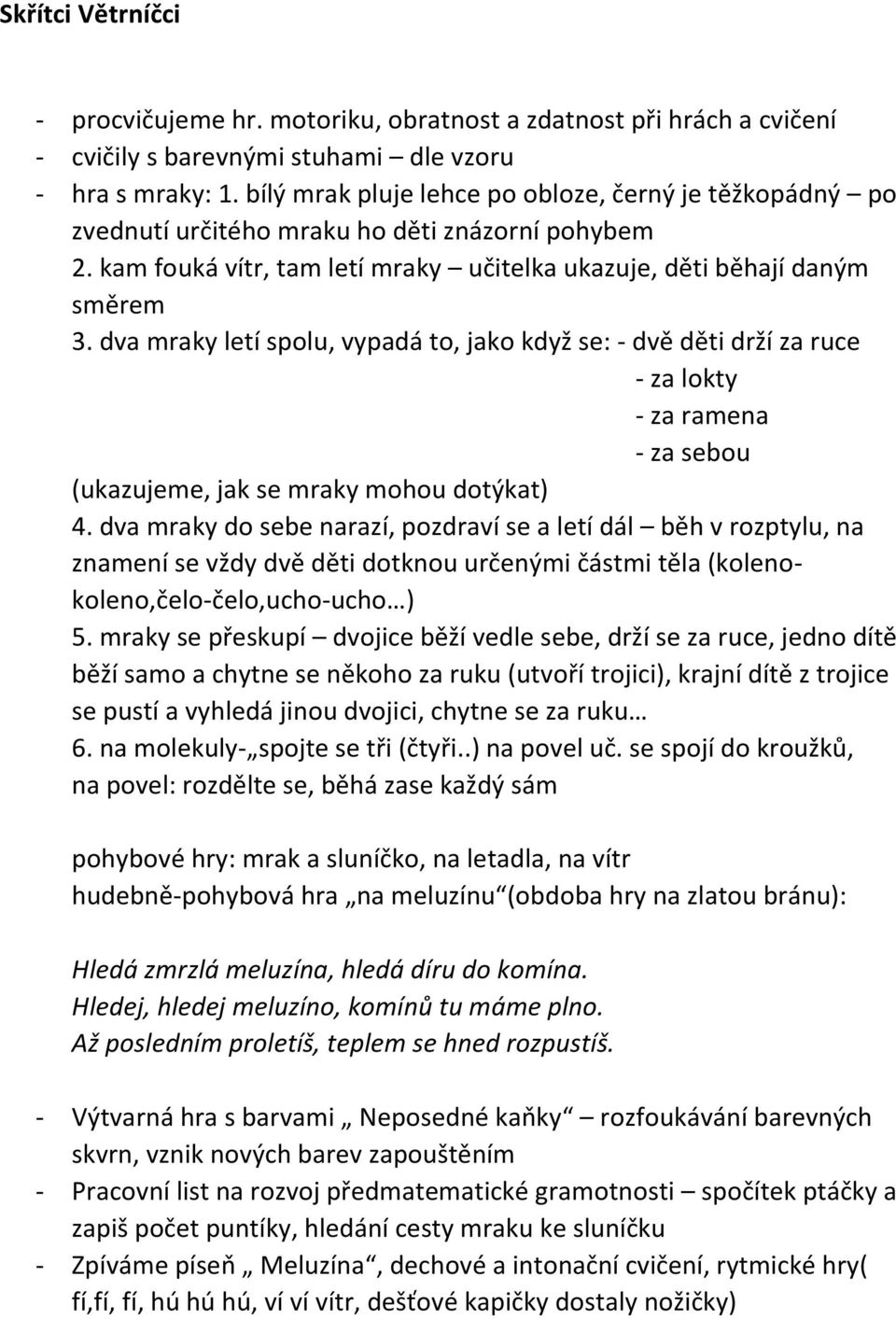 dva mraky letí spolu, vypadá to, jako když se: - dvě děti drží za ruce - za lokty - za ramena - za sebou (ukazujeme, jak se mraky mohou dotýkat) 4.