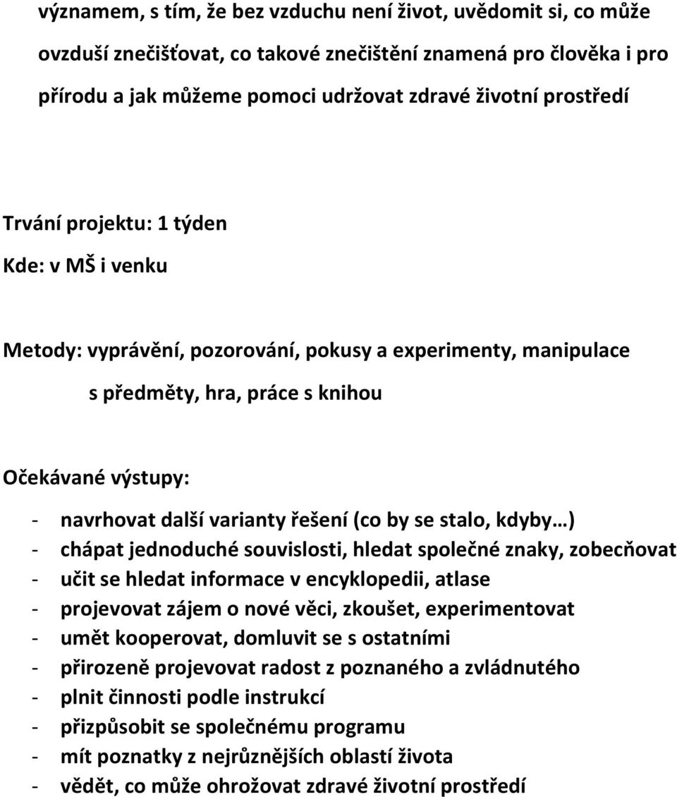 se stalo, kdyby ) - chápat jednoduché souvislosti, hledat společné znaky, zobecňovat - učit se hledat informace v encyklopedii, atlase - projevovat zájem o nové věci, zkoušet, experimentovat - umět