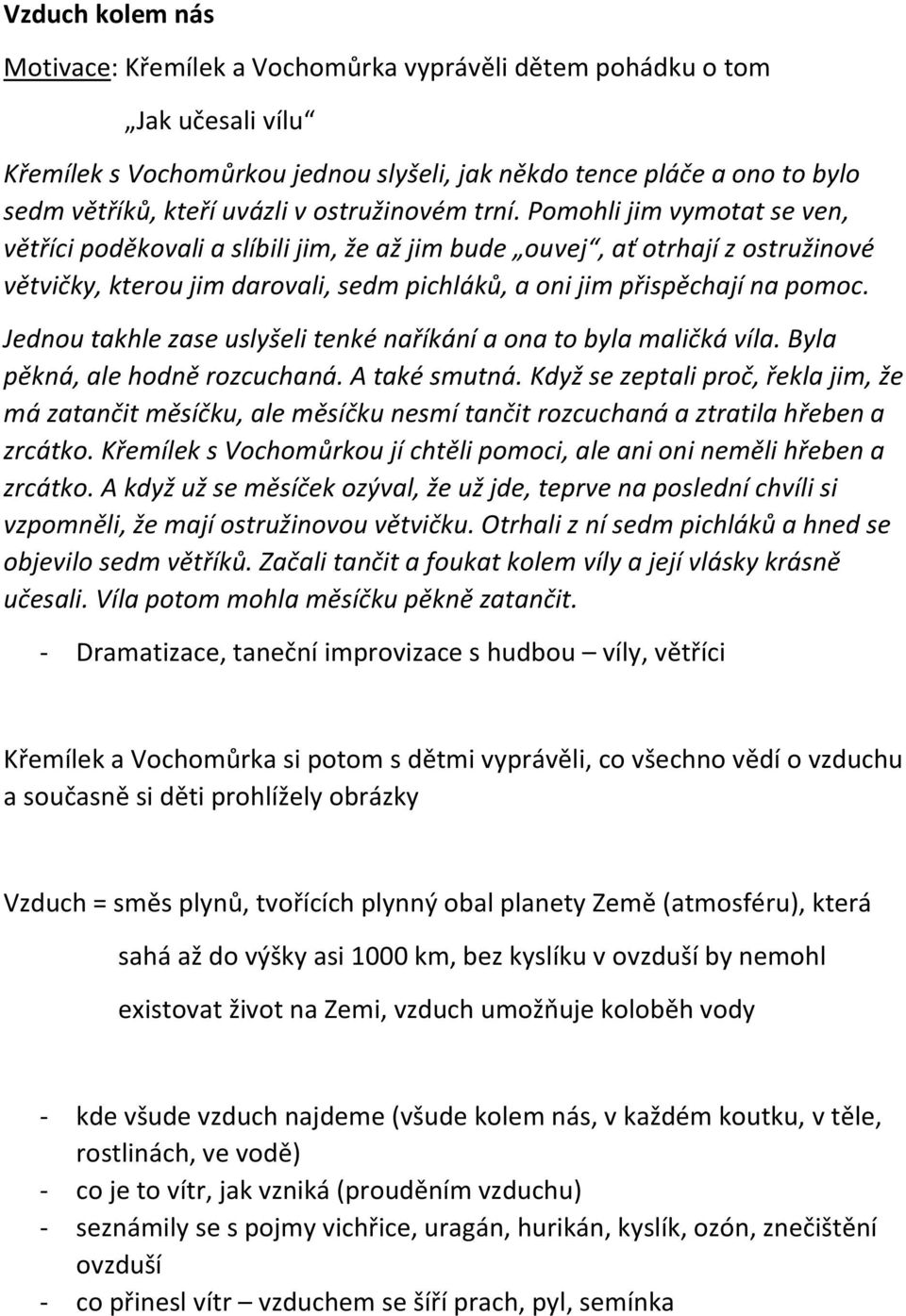 Pomohli jim vymotat se ven, větříci poděkovali a slíbili jim, že až jim bude ouvej, ať otrhají z ostružinové větvičky, kterou jim darovali, sedm pichláků, a oni jim přispěchají na pomoc.