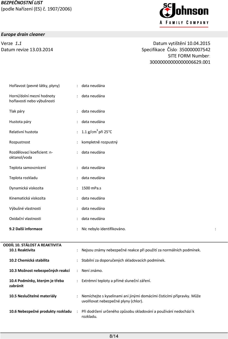 s Kinematická viskozita : Výbušné vlastnosti : Oxidační vlastnosti : 9.2 Další informace : Nic nebylo identifikováno. : ODDÍL 10. STÁLOST A REAKTIVITA 10.