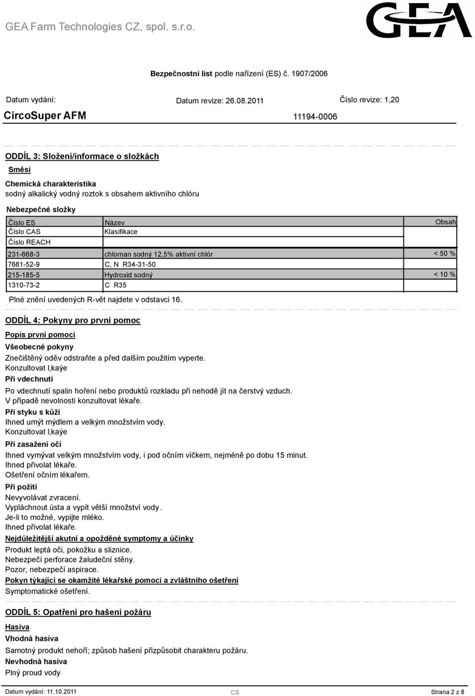 Obsah < 50 % < 10 % ODDÍL 4: Pokyny pro první pomoc Popis první pomoci Všeobecné pokyny Znečištěný oděv odstraňte a před dalším použitím vyperte.