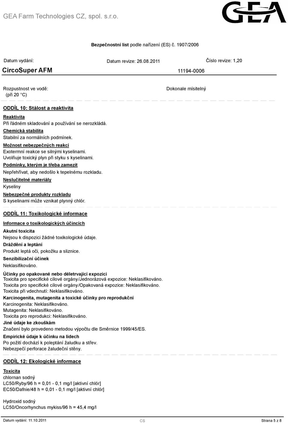 Neslučitelné materiály Kyseliny Nebezpečné produkty rozkladu S kyselinami může vznikat plynný chlór.