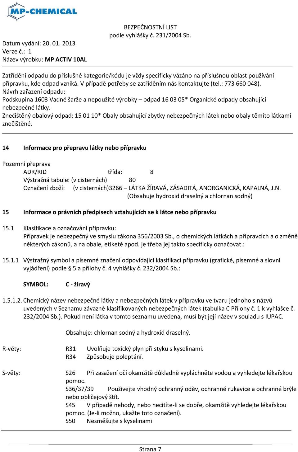 Znečištěný obalový odpad: 15 01 10* Obaly obsahující zbytky nebezpečných látek nebo obaly těmito látkami znečištěné.