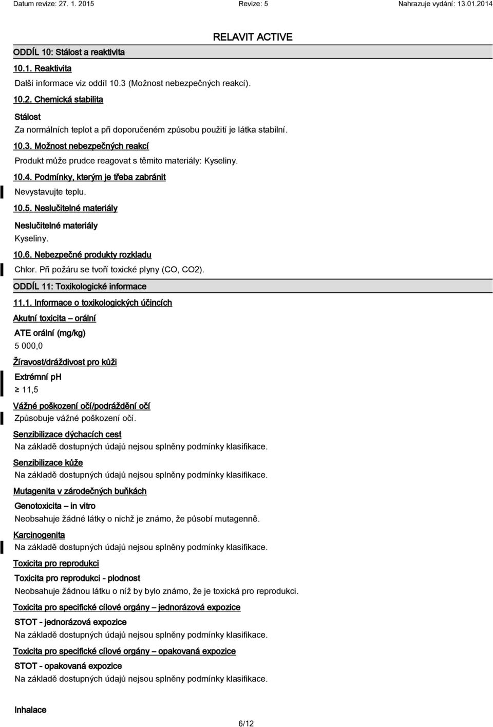 Podmínky, kterým je třeba zabránit Nevystavujte teplu. 10.5. Neslučitelné materiály Neslučitelné materiály Kyseliny. 10.6. Nebezpečné produkty rozkladu Chlor.