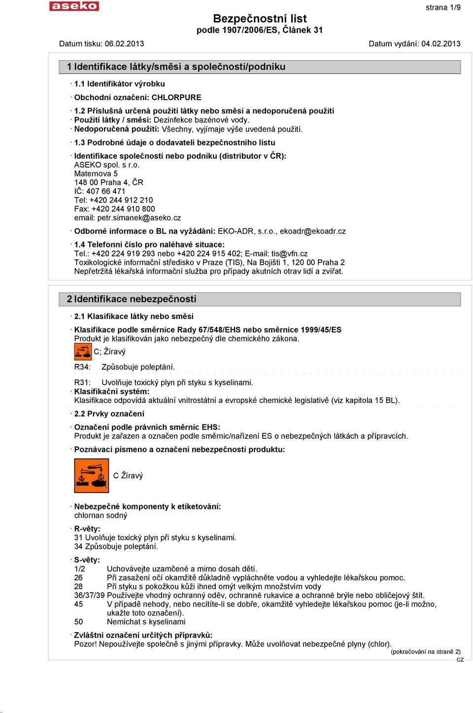 3 Podrobné údaje o dodavateli bezpečnostního listu Identifikace společnosti nebo podniku (distributor v ČR): ASEKO spol. s r.o. Maternova 5 148 00 Praha 4, ČR IČ: 407 66 471 Tel: +420 244 912 210 Fax: +420 244 910 800 email: petr.