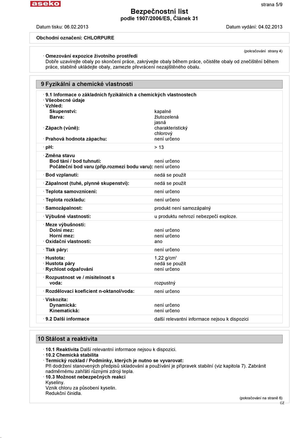 1 Informace o základních fyzikálních a chemických vlastnostech Všeobecné údaje Vzhled: Skupenství: kapalné Barva: žlutozelená jasná Zápach (vůně): charakteristický chlorový Prahová hodnota zápachu: