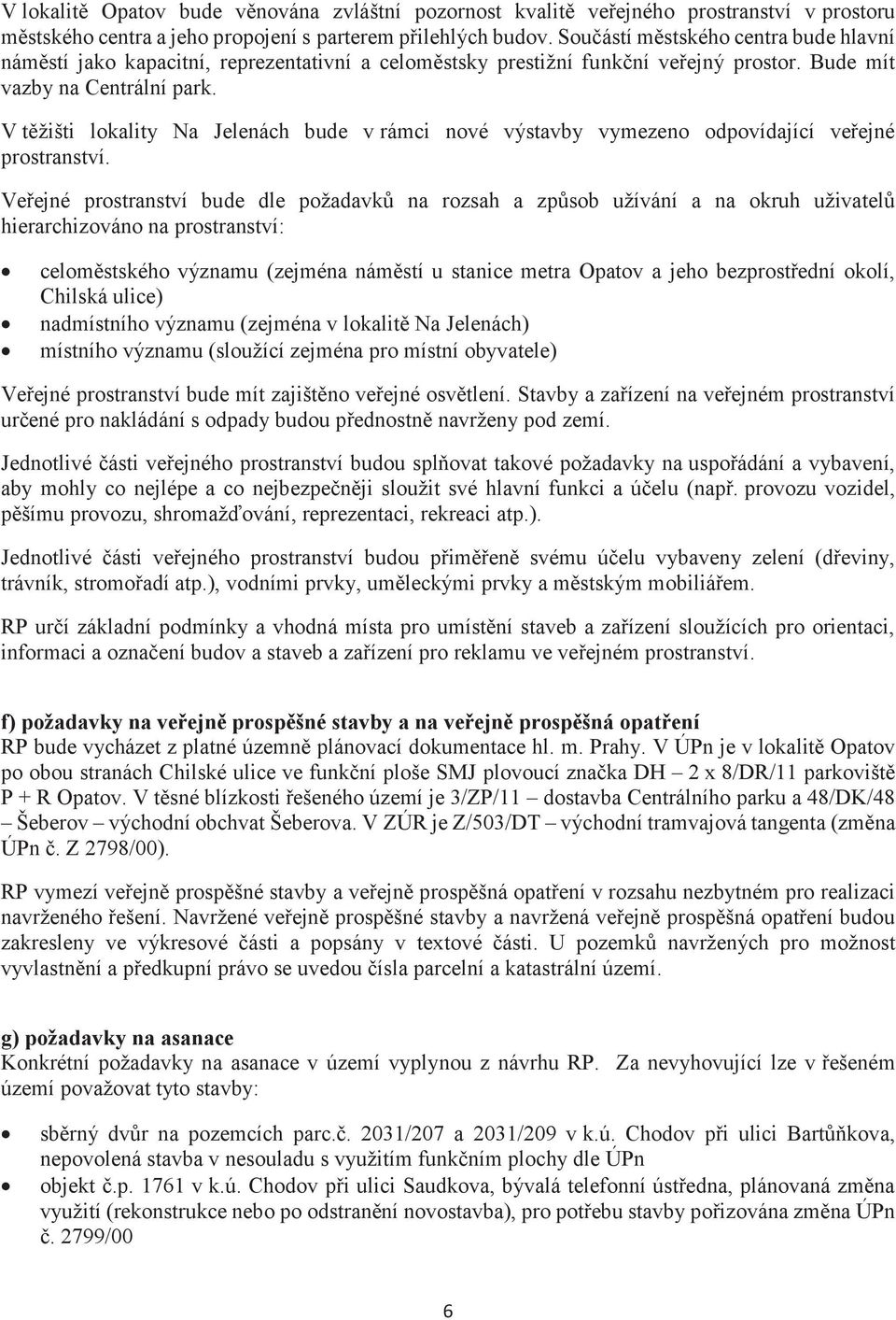 V tìžišti lokality Na Jelenách bude v rámci nové výstavby vymezeno odpovídající veøejné prostranství.