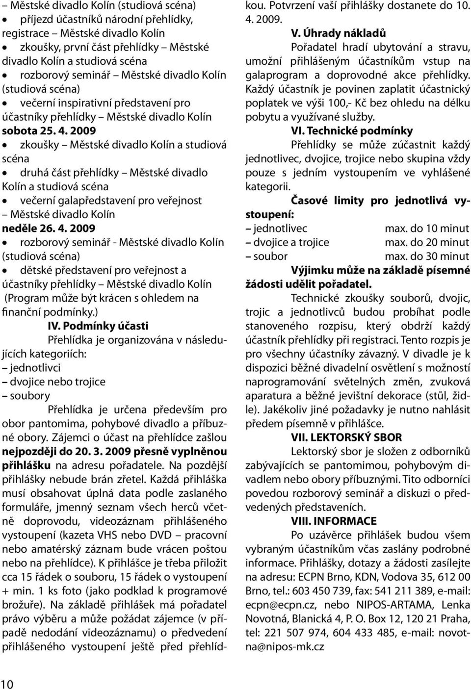 2009 zkoušky Městské divadlo Kolín a studiová scéna druhá část přehlídky Městské divadlo Kolín a studiová scéna večerní galapředstavení pro veřejnost Městské divadlo Kolín neděle 26. 4.