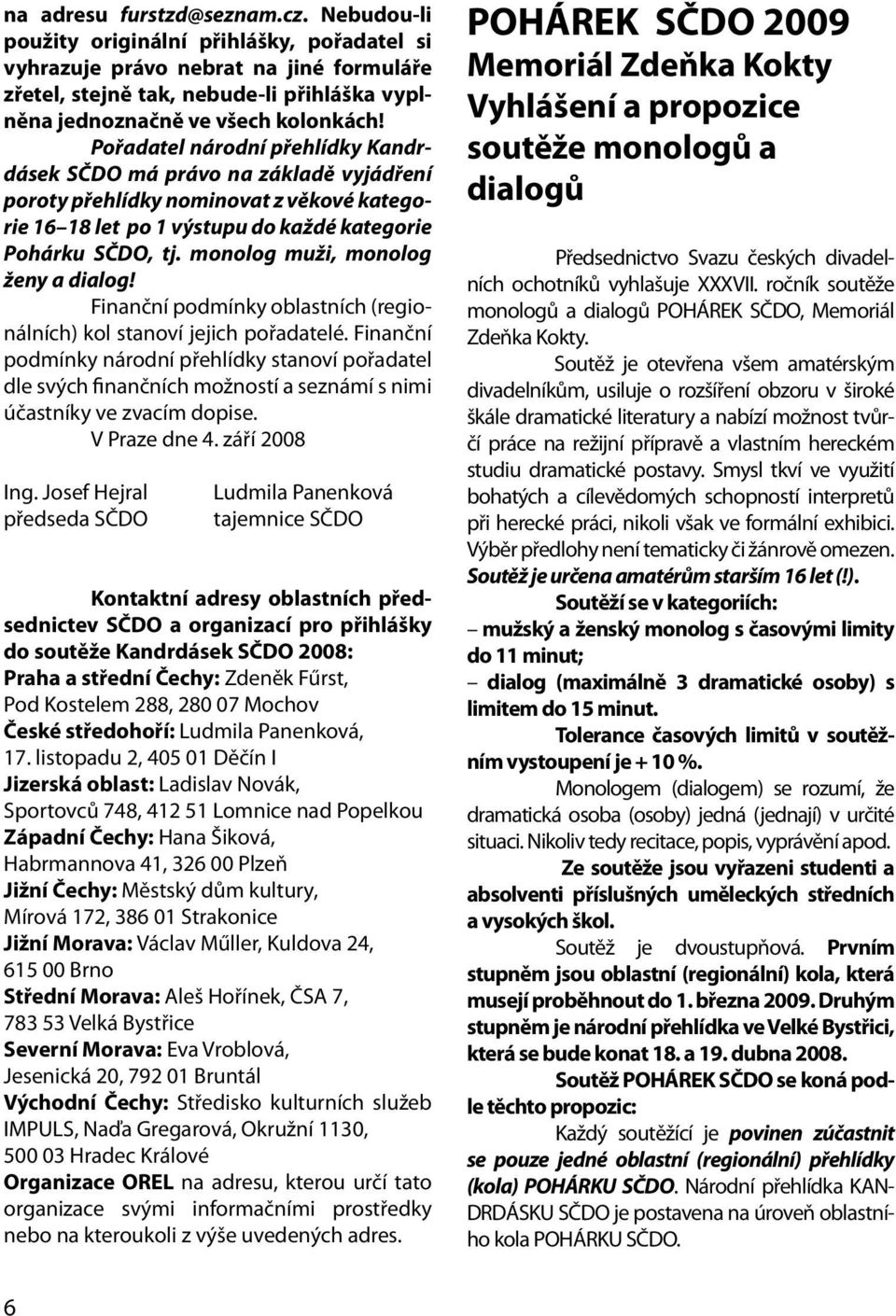 Pořadatel národní přehlídky Kandrdásek SČDO má právo na základě vyjádření poroty přehlídky nominovat z věkové kategorie 16 18 let po 1 výstupu do každé kategorie Pohárku SČDO, tj.