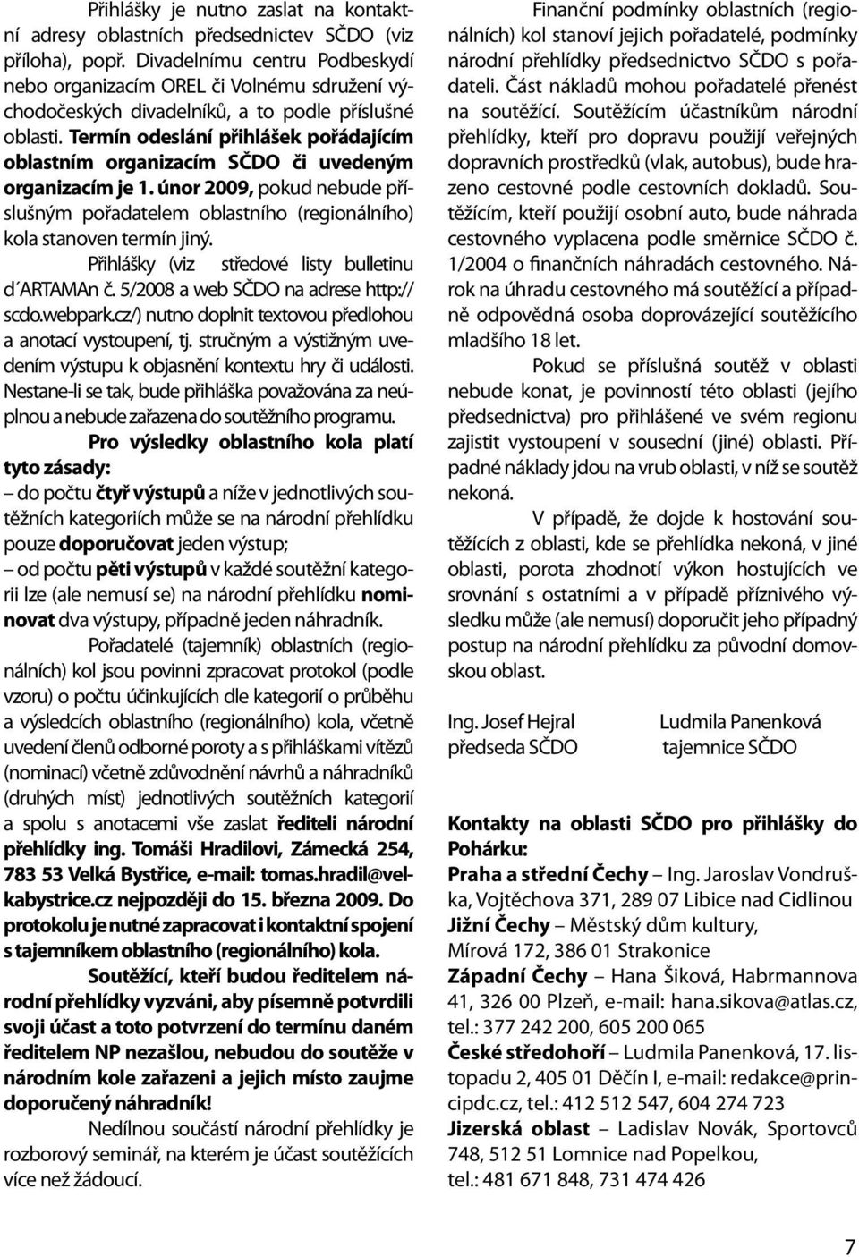 Termín odeslání přihlášek pořádajícím oblastním organizacím SČDO či uvedeným organizacím je 1. únor 2009, pokud nebude příslušným pořadatelem oblastního (regionálního) kola stanoven termín jiný.