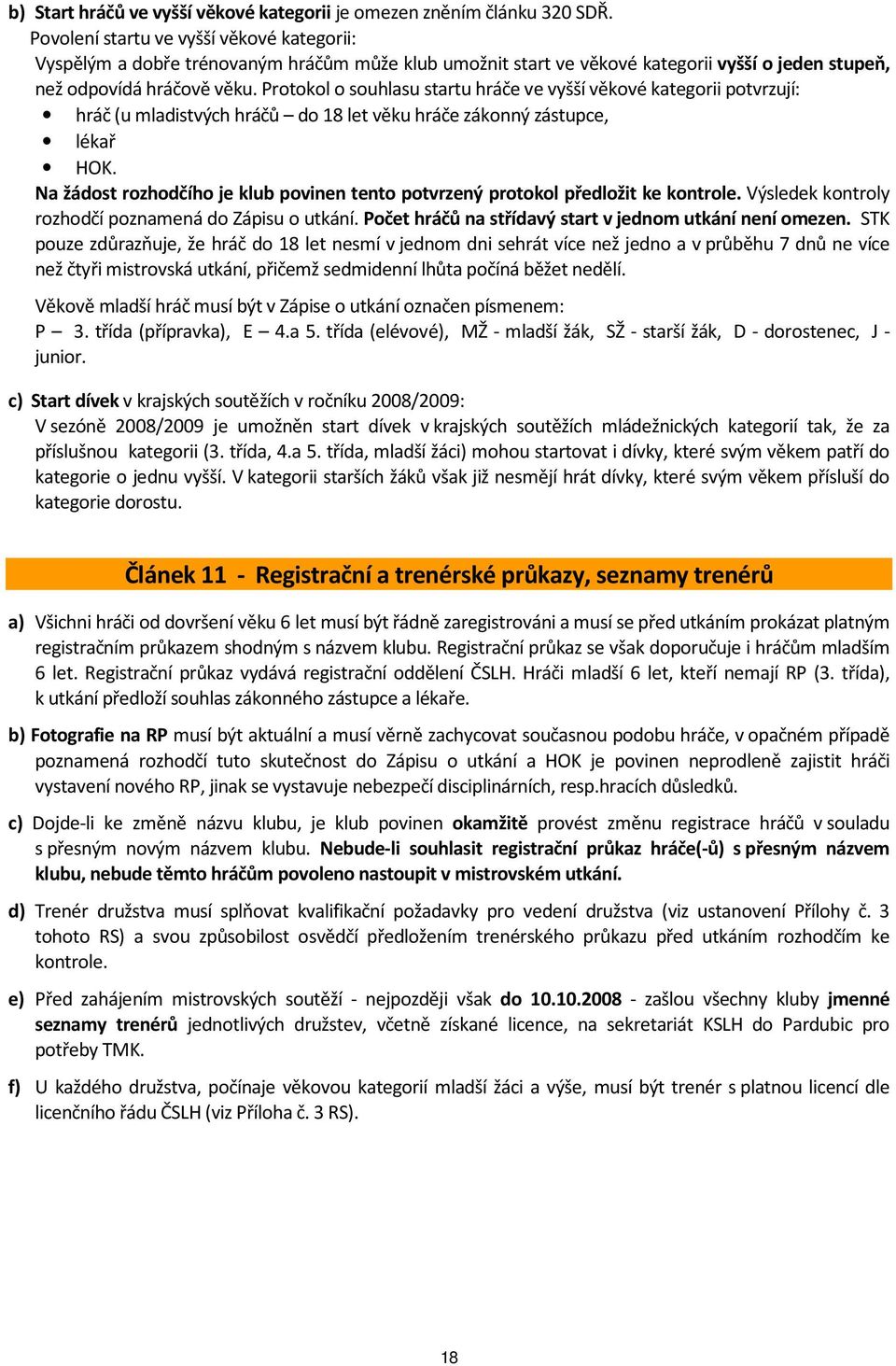 Protokol o souhlasu startu hráče ve vyšší věkové kategorii potvrzují: hráč (u mladistvých hráčů do 18 let věku hráče zákonný zástupce, lékař HOK.
