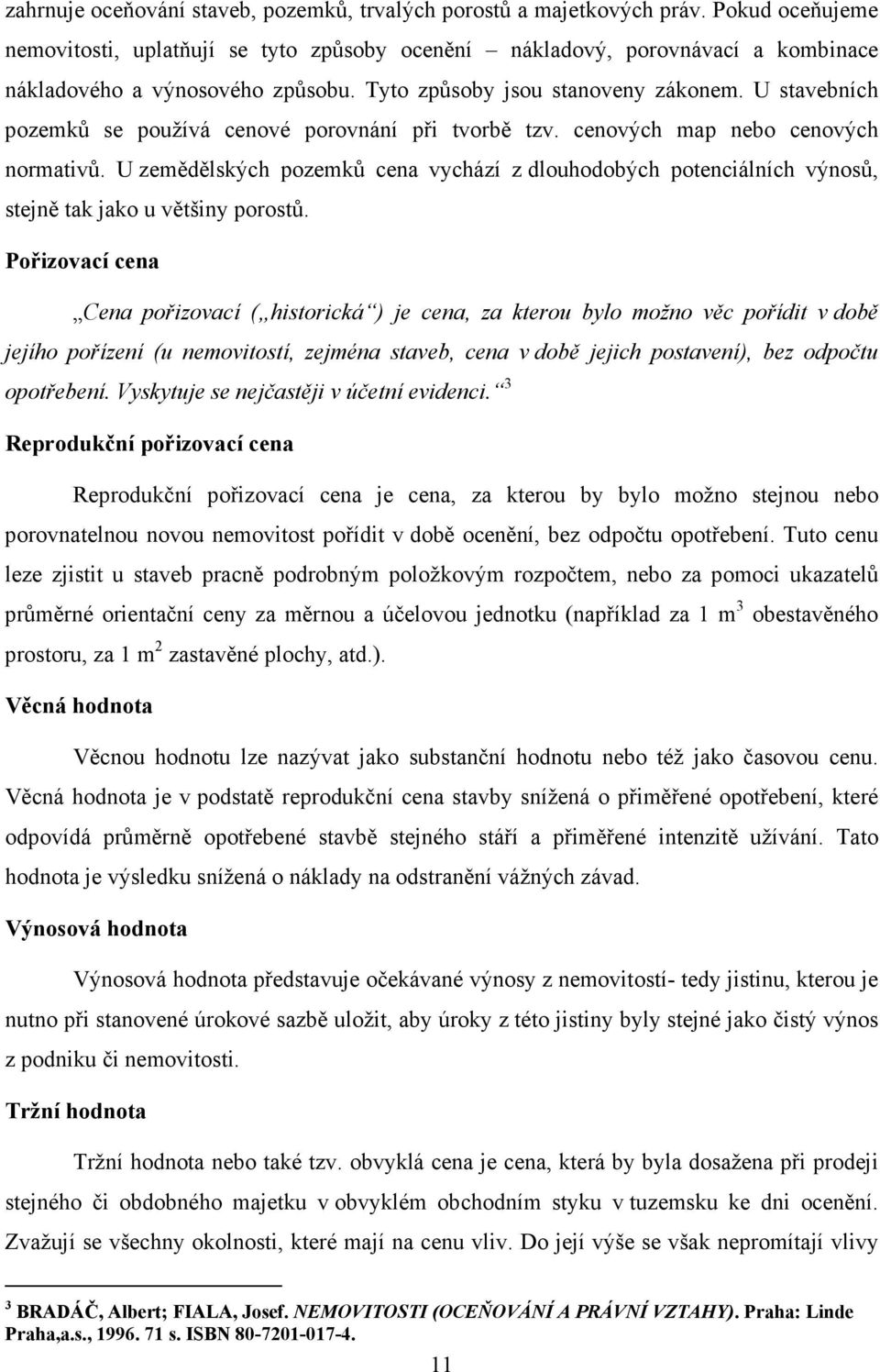 U stavebních pozemků se používá cenové porovnání při tvorbě tzv. cenových map nebo cenových normativů.