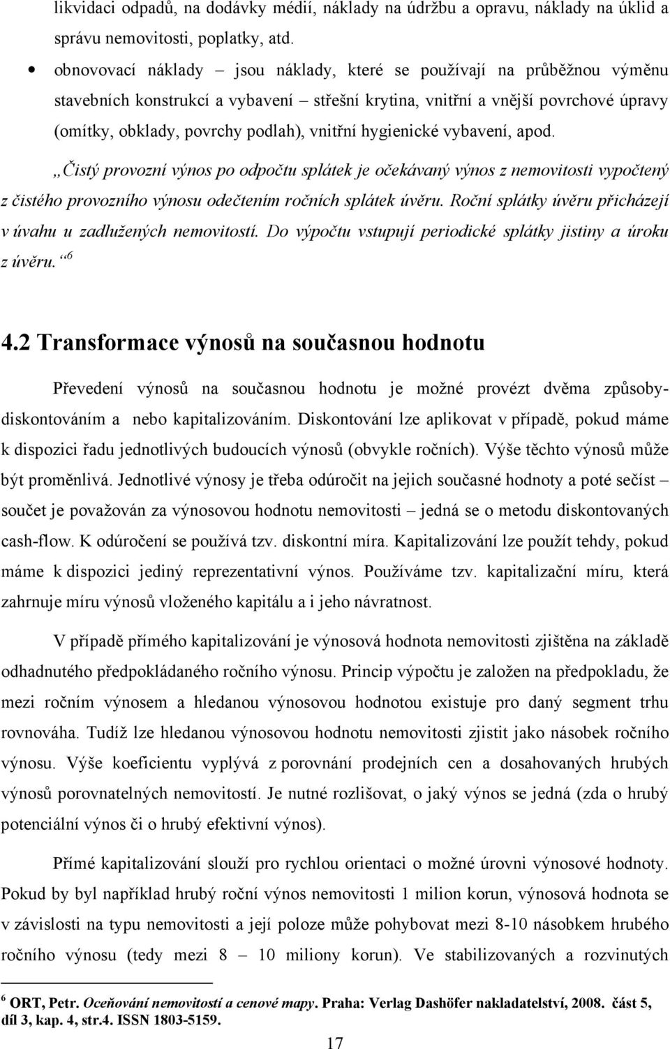 hygienické vybavení, apod. Čistý provozní výnos po odpočtu splátek je očekávaný výnos z nemovitosti vypočtený z čistého provozního výnosu odečtením ročních splátek úvěru.