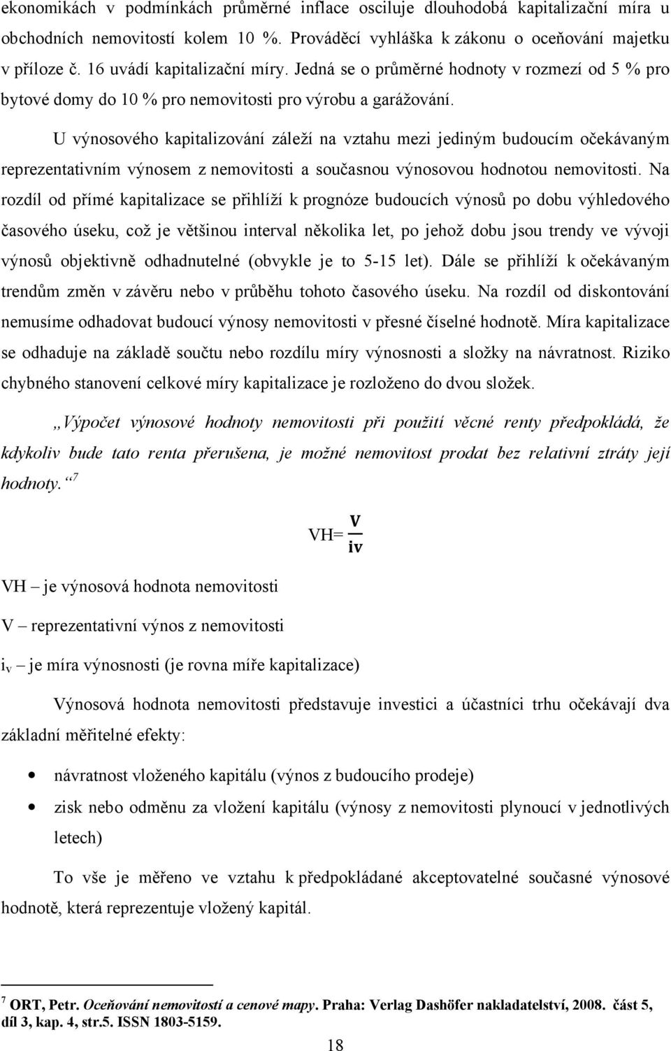 U výnosového kapitalizování záleží na vztahu mezi jediným budoucím očekávaným reprezentativním výnosem z nemovitosti a současnou výnosovou hodnotou nemovitosti.