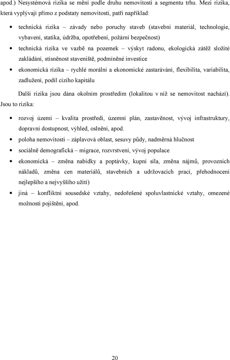 bezpečnost) technická rizika ve vazbě na pozemek výskyt radonu, ekologická zátěž složité zakládání, stísněnost staveniště, podmíněné investice ekonomická rizika rychlé morální a ekonomické