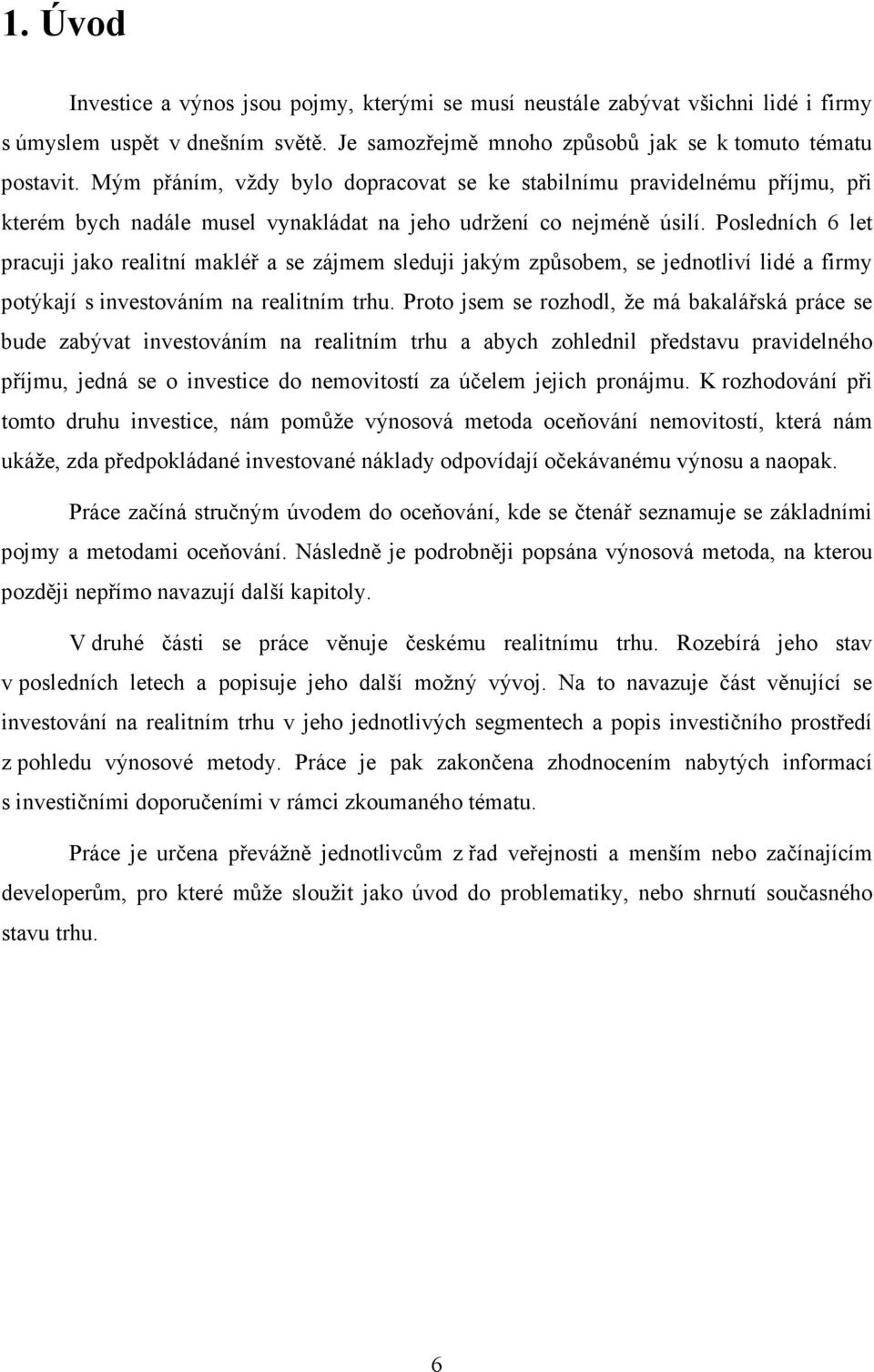 Posledních 6 let pracuji jako realitní makléř a se zájmem sleduji jakým způsobem, se jednotliví lidé a firmy potýkají s investováním na realitním trhu.