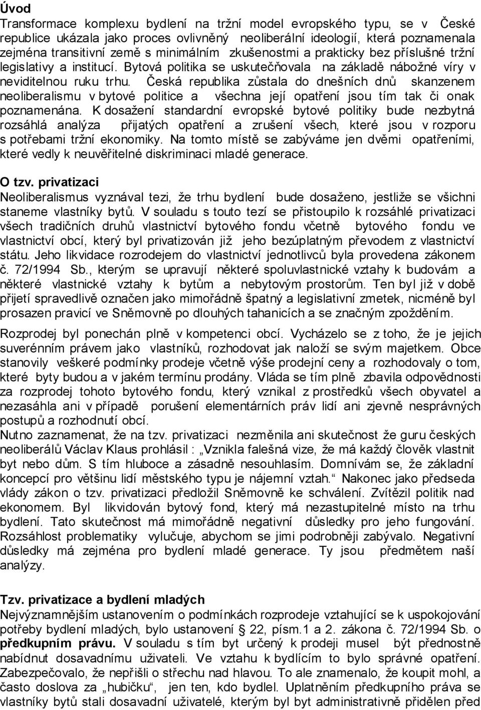 Česká republika zůstala do dnešních dnů skanzenem neoliberalismu v bytové politice a všechna její opatření jsou tím tak či onak poznamenána.