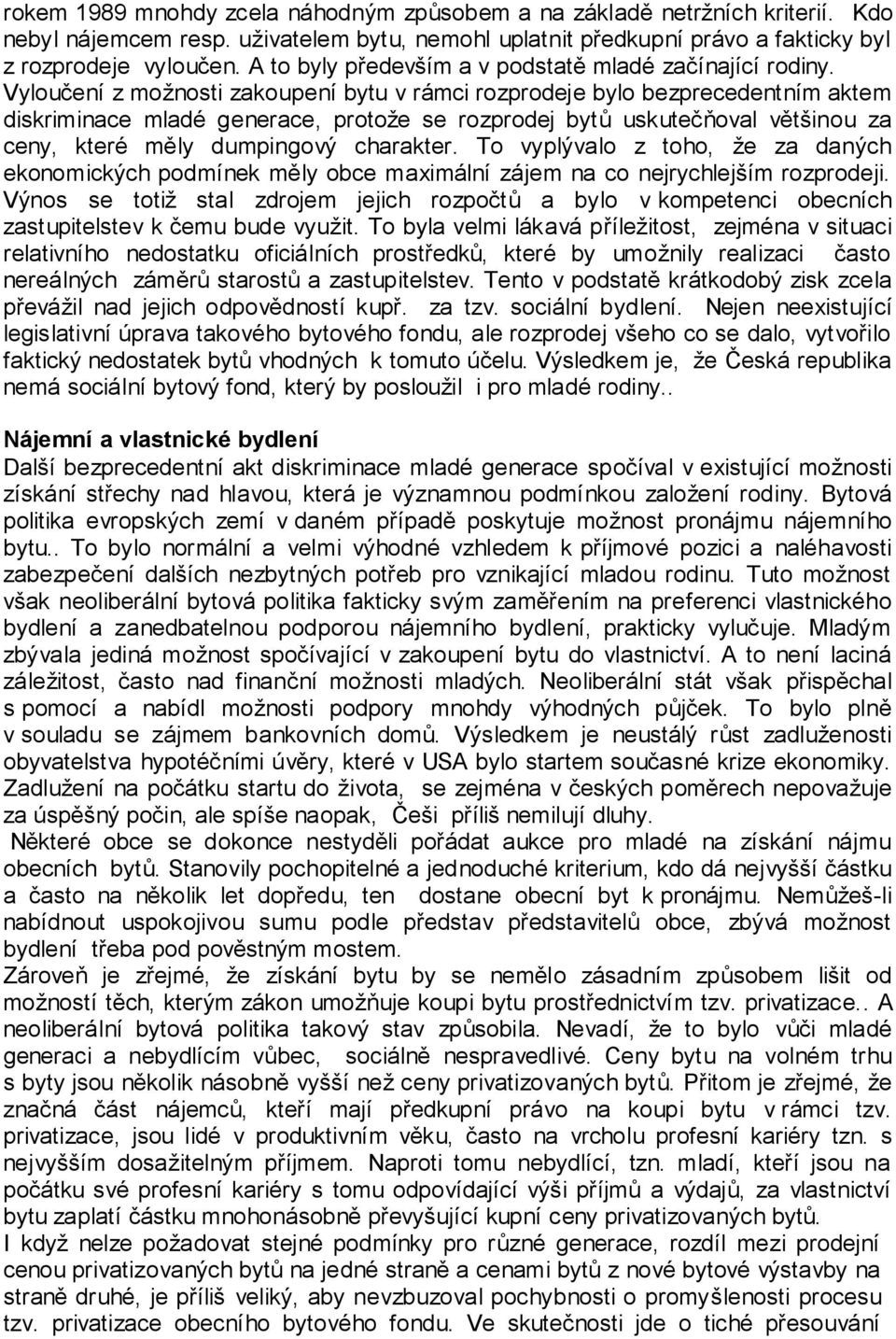 Vyloučení z možnosti zakoupení bytu v rámci rozprodeje bylo bezprecedentním aktem diskriminace mladé generace, protože se rozprodej bytů uskutečňoval většinou za ceny, které měly dumpingový charakter.