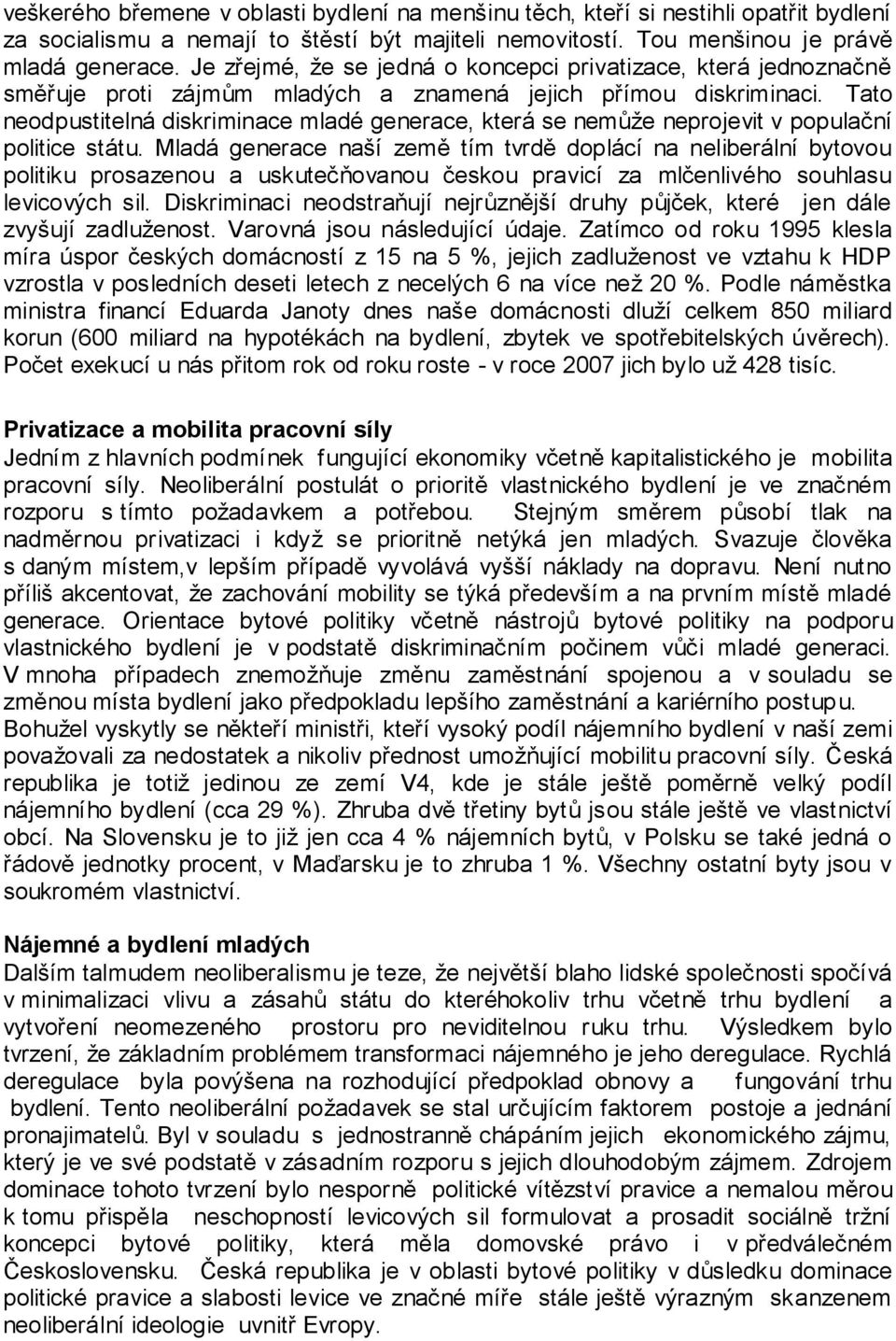 Tato neodpustitelná diskriminace mladé generace, která se nemůže neprojevit v populační politice státu.