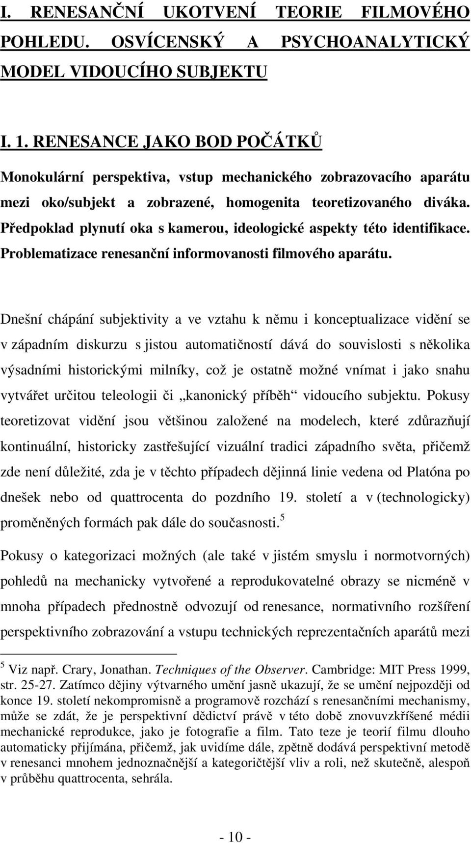 Předpoklad plynutí oka s kamerou, ideologické aspekty této identifikace. Problematizace renesanční informovanosti filmového aparátu.