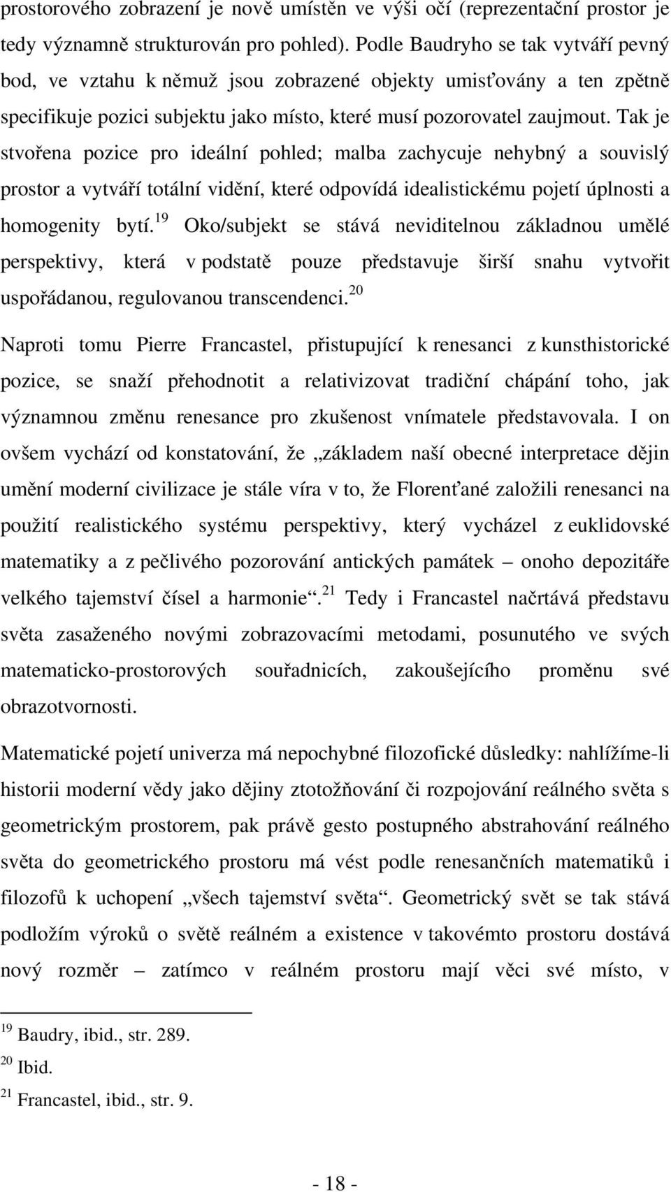 Tak je stvořena pozice pro ideální pohled; malba zachycuje nehybný a souvislý prostor a vytváří totální vidění, které odpovídá idealistickému pojetí úplnosti a homogenity bytí.