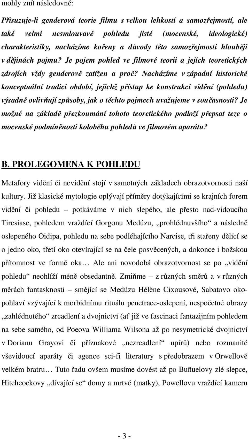 Nacházíme v západní historické konceptuální tradici období, jejichž přístup ke konstrukci vidění (pohledu) výsadně ovlivňují způsoby, jak o těchto pojmech uvažujeme v současnosti?