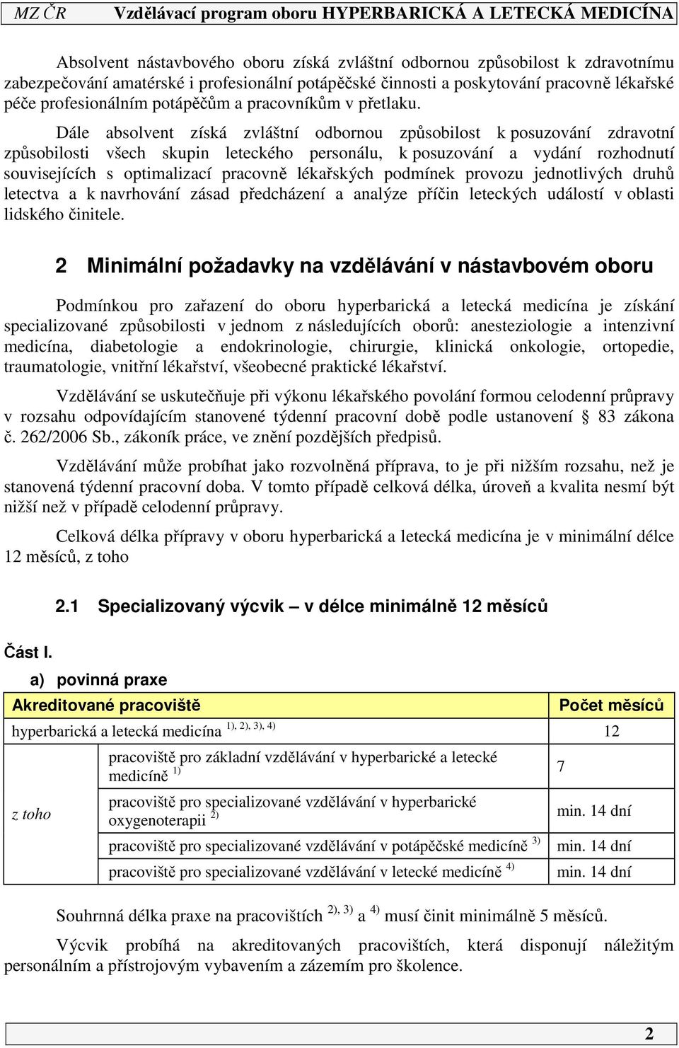 Dále absolvent získá zvláštní odbornou způsobilost k posuzování zdravotní způsobilosti všech skupin leteckého personálu, k posuzování a vydání rozhodnutí souvisejících s optimalizací pracovně