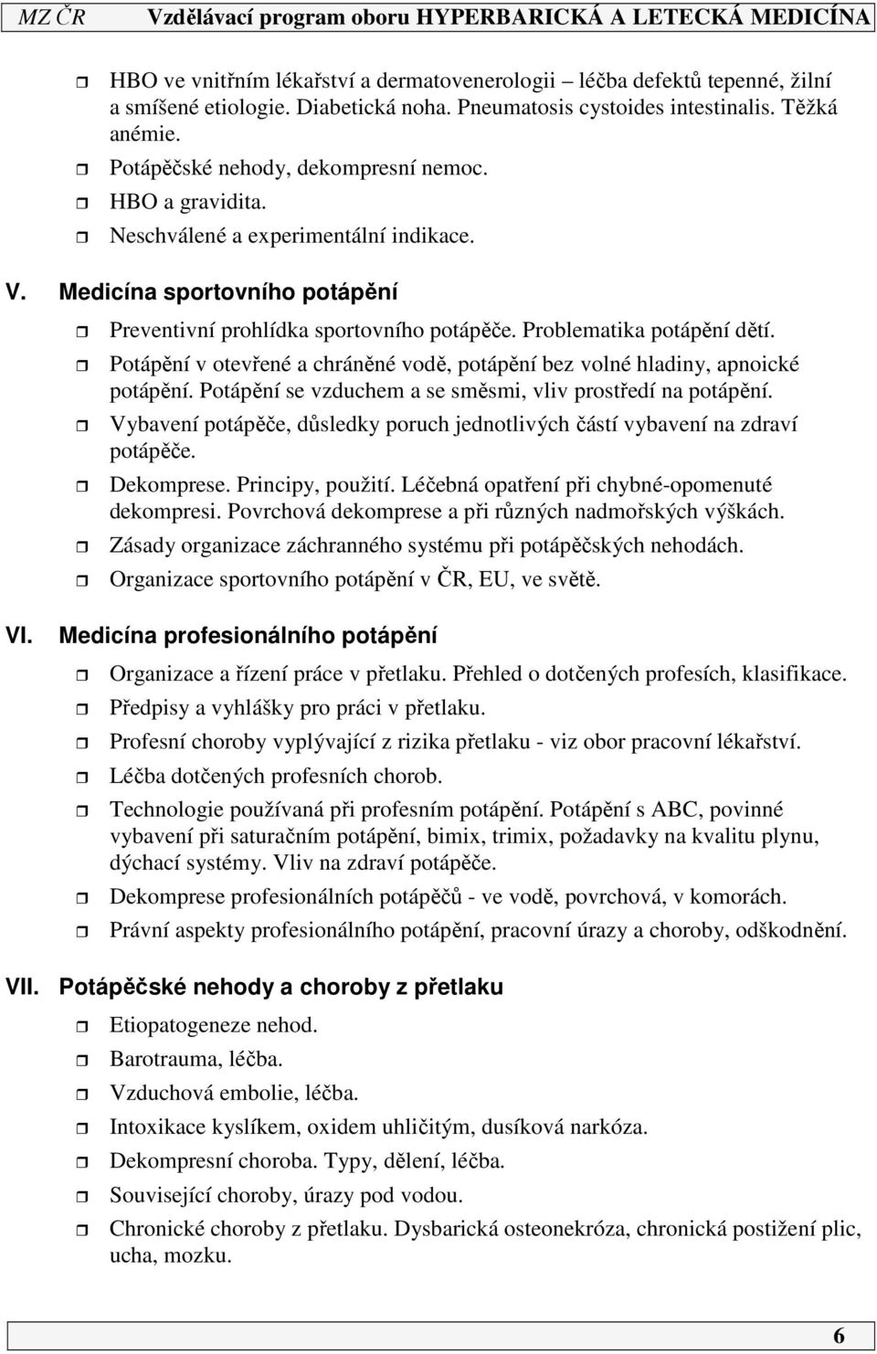 Potápění v otevřené a chráněné vodě, potápění bez volné hladiny, apnoické potápění. Potápění se vzduchem a se směsmi, vliv prostředí na potápění.