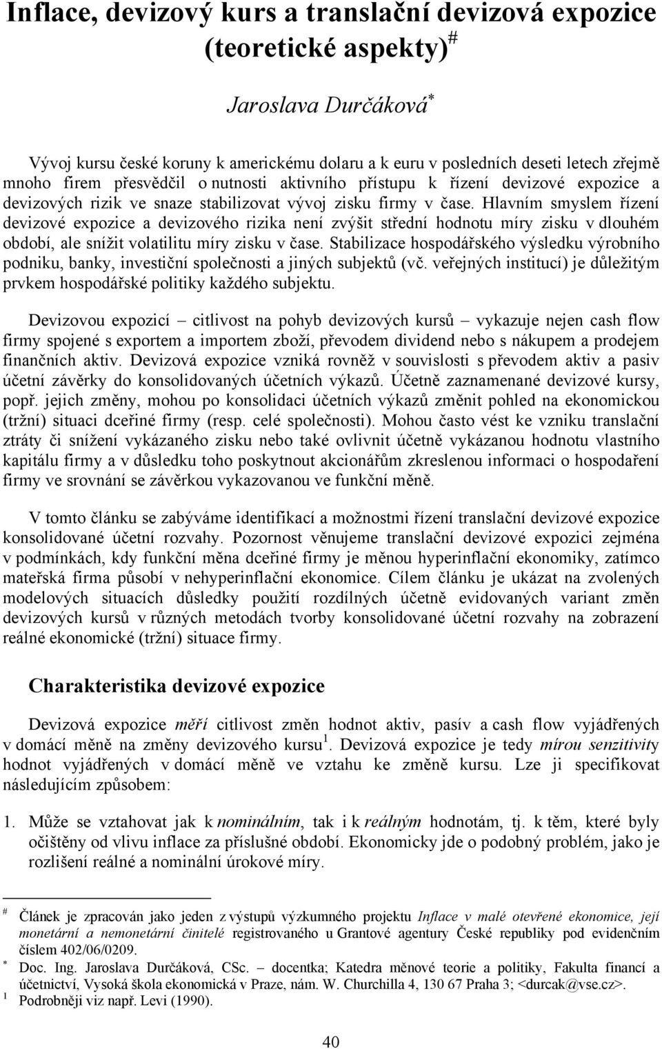 Hlavním smyslem řízení devizové expozice a devizového rizika není zvýšit střední hodnotu míry zisku v dlouhém období, ale snížit volatilitu míry zisku v čase.