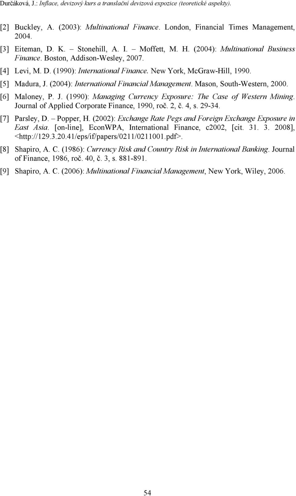 (2004): International Financial Management. Mason, South-Western, 2000. [6] Maloney, P. J. (1990): Managing Currency Exposure: The Case of Western Mining.