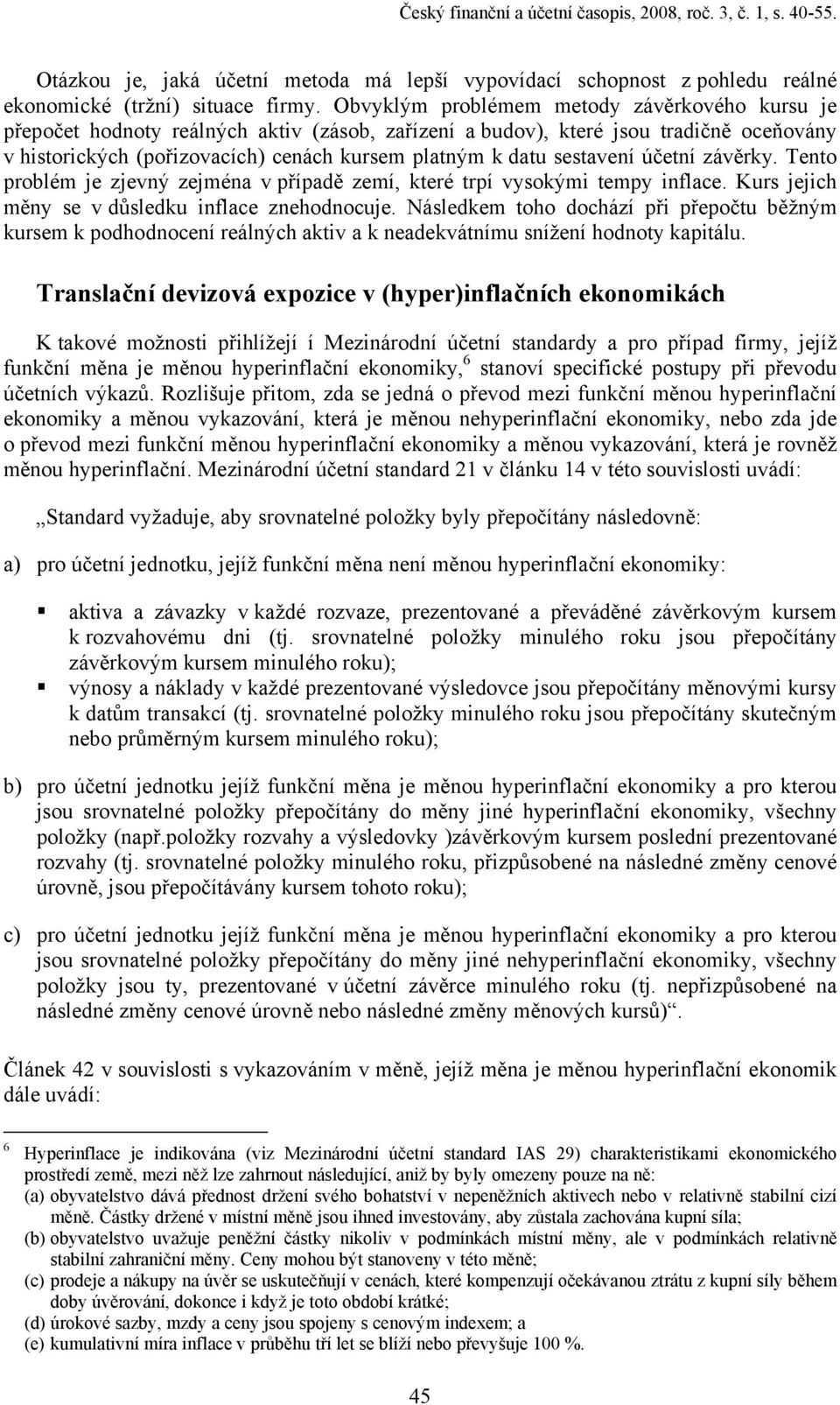 sestavení účetní závěrky. Tento problém je zjevný zejména v případě zemí, které trpí vysokými tempy inflace. Kurs jejich měny se v důsledku inflace znehodnocuje.