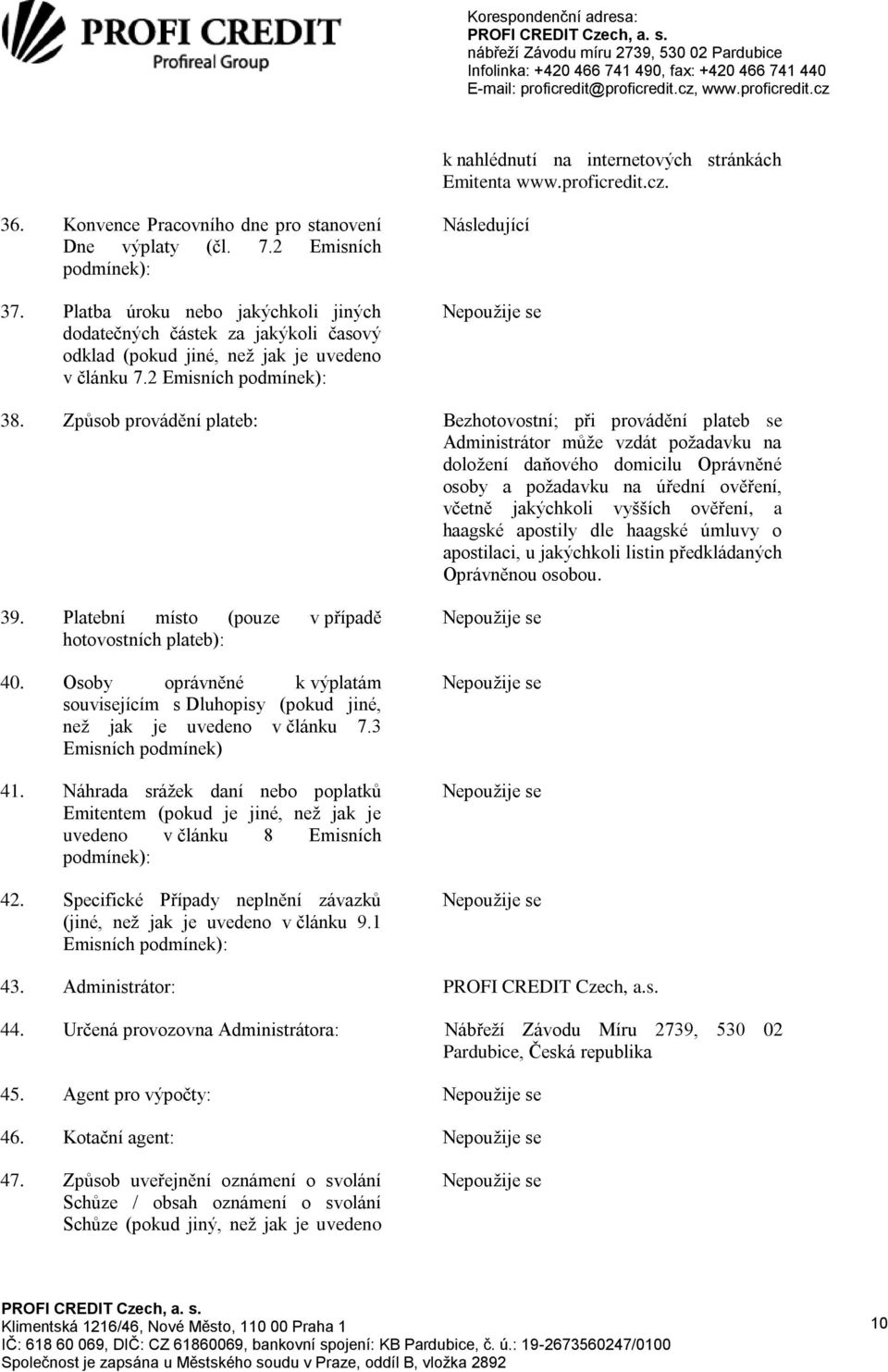 Způsob provádění plateb: Bezhotovostní; při provádění plateb se Administrátor může vzdát požadavku na doložení daňového domicilu Oprávněné osoby a požadavku na úřední ověření, včetně jakýchkoli