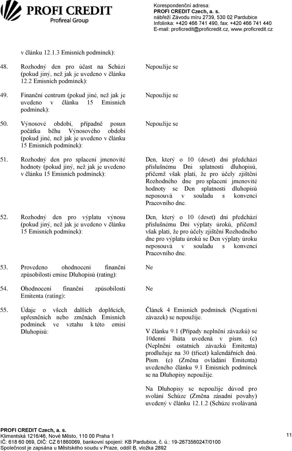 Výnosové období, případně posun počátku běhu Výnosového období (pokud jiné, než jak je uvedeno v článku 15 Emisních podmínek): 51.