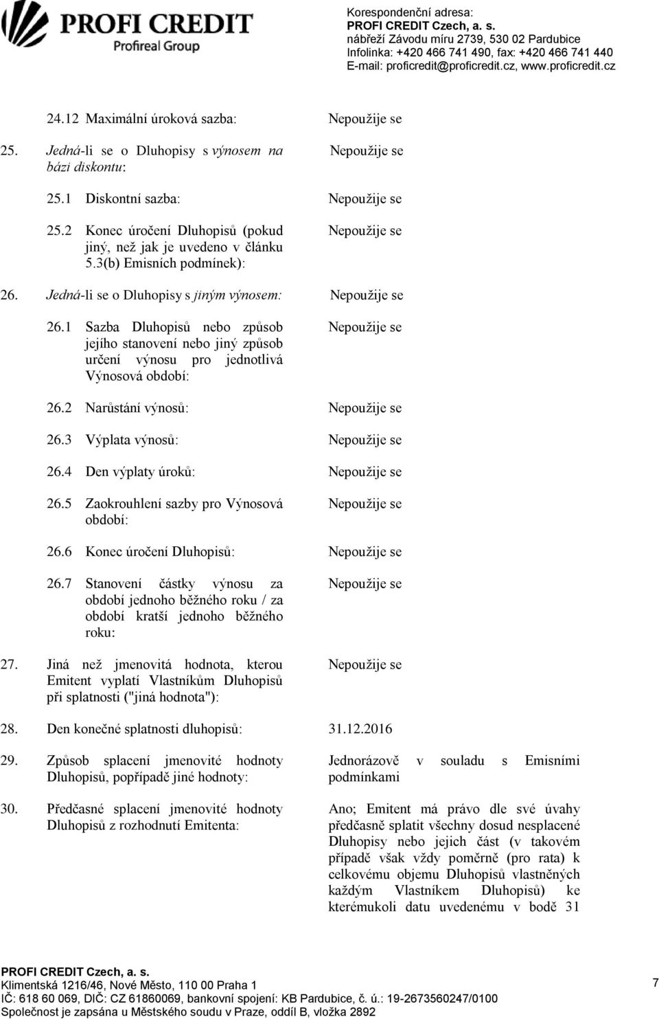 2 Narůstání výnosů: 26.3 Výplata výnosů: 26.4 Den výplaty úroků: 26.5 Zaokrouhlení sazby pro Výnosová období: 26.6 Konec úročení Dluhopisů: 26.