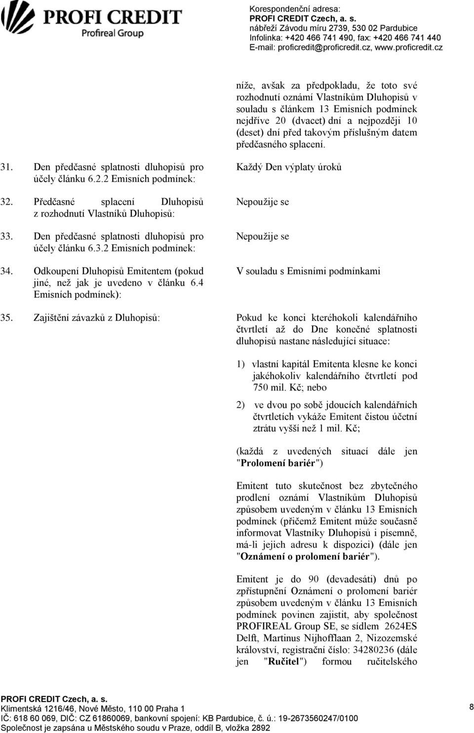 Den předčasné splatnosti dluhopisů pro účely článku 6.3.2 Emisních podmínek: 34. Odkoupení Dluhopisů Emitentem (pokud jiné, než jak je uvedeno v článku 6.