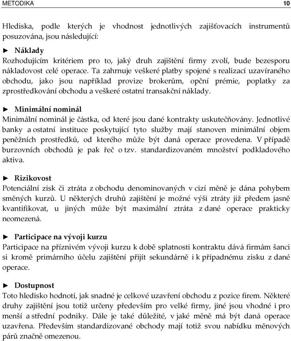 Ta zahrnuje veškeré platby spojené s realizací uzavíraného obchodu, jako jsou například provize brokerům, opční prémie, poplatky za zprostředkování obchodu a veškeré ostatní transakční náklady.