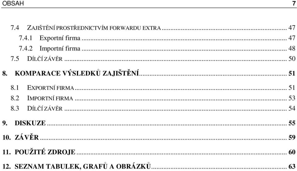 .. 51 8.2 IMPORTNÍ FIRMA... 53 8.3 DÍLČÍ ZÁVĚR... 54 9. DISKUZE... 55 10. ZÁVĚR... 59 11.