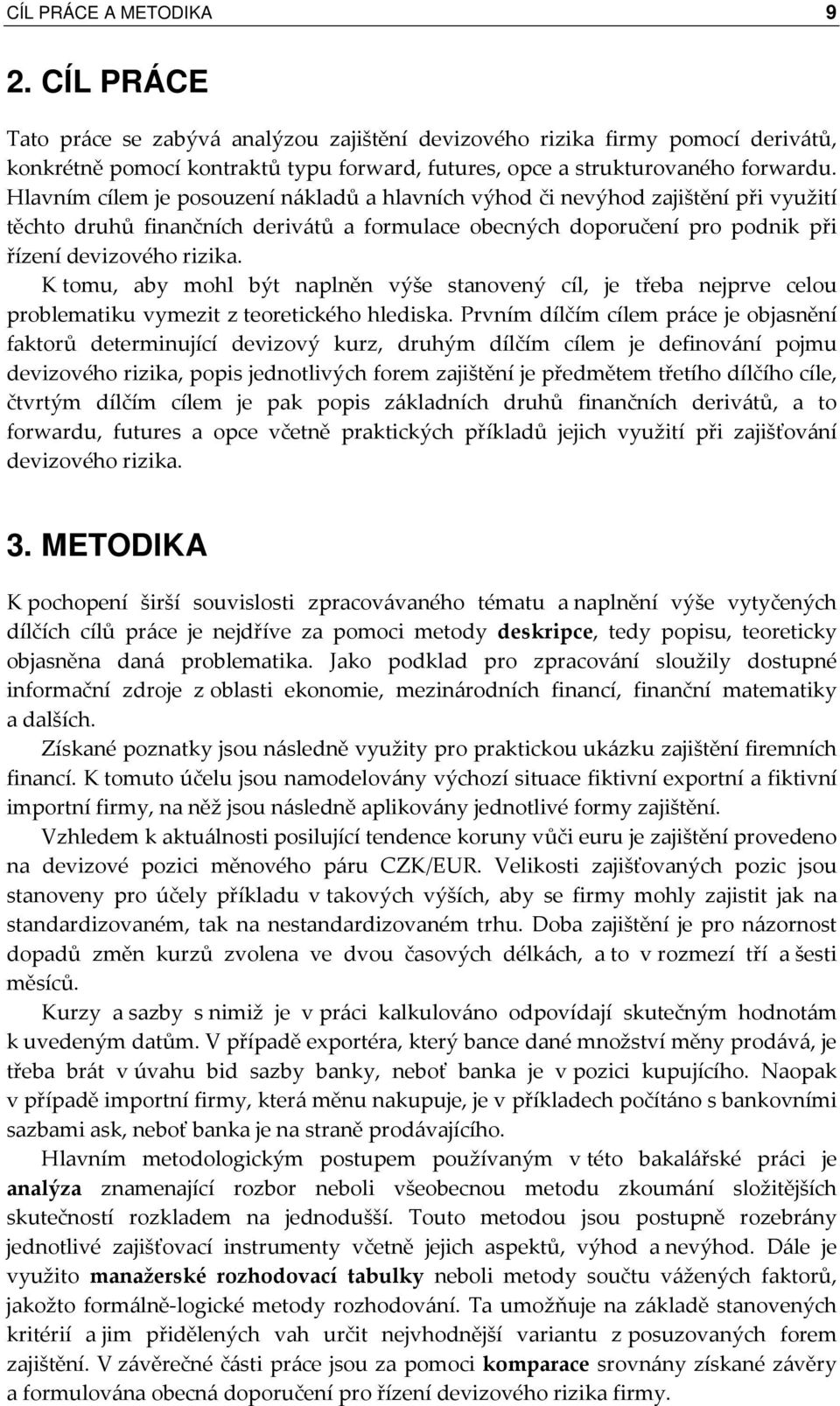 K tomu, aby mohl být naplněn výše stanovený cíl, je třeba nejprve celou problematiku vymezit z teoretického hlediska.