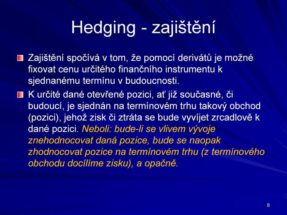 K určité dané otevřené pozici, ať již současné, či budoucí, je sjednán na termínovém trhu takový obchod (pozici), jehož