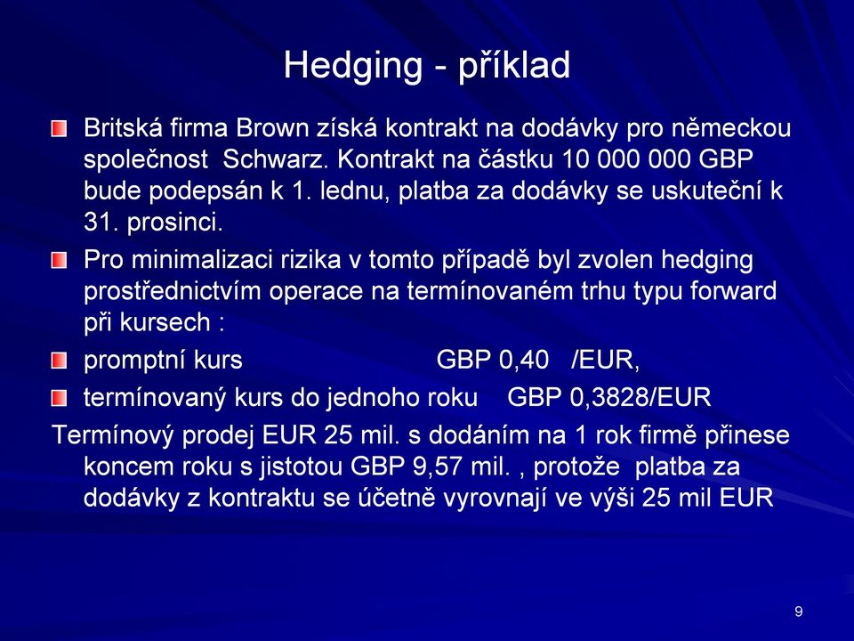 Pro minimalizaci rizika v tomto případě byl zvolen hedging prostřednictvím operace na termínovaném trhu typu forward při kursech : promptní kurs