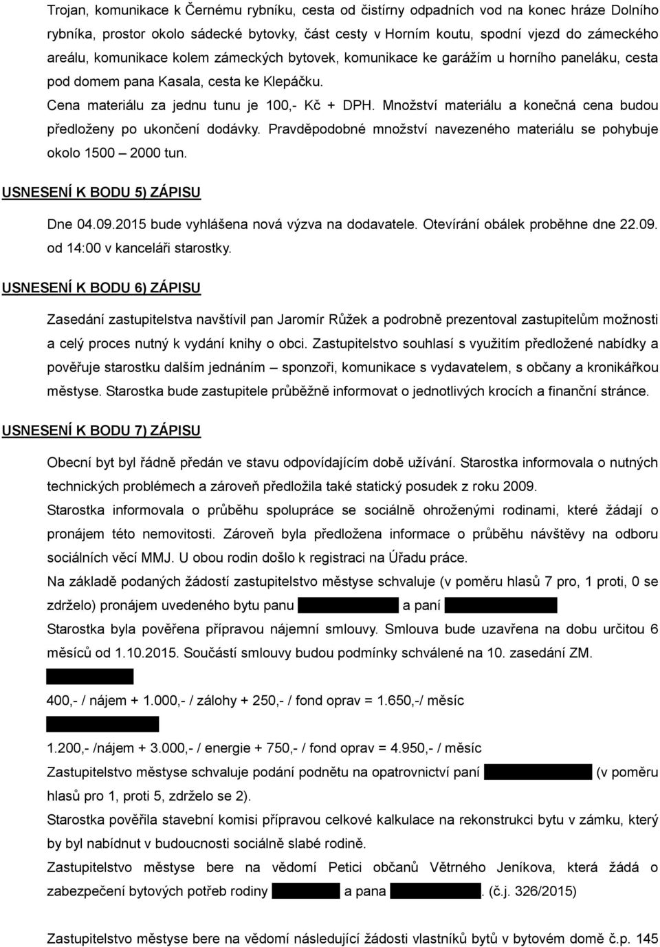 Množství materiálu a konečná cena budou předloženy po ukončení dodávky. Pravděpodobné množství navezeného materiálu se pohybuje okolo 1500 2000 tun. USNESENÍ K BODU 5) ZÁPISU Dne 04.09.