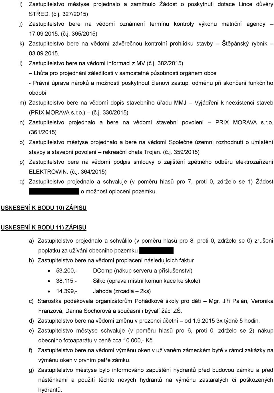 odměnu při skončení funkčního období m) Zastupitelstvo bere na vědomí dopis stavebního úřadu MMJ Vyjádření k neexistenci staveb (PRIX MORAVA s.r.o.) (č.j. 330/2015) n) Zastupitelstvo projednalo a bere na vědomí stavební povolení PRIX MORAVA s.