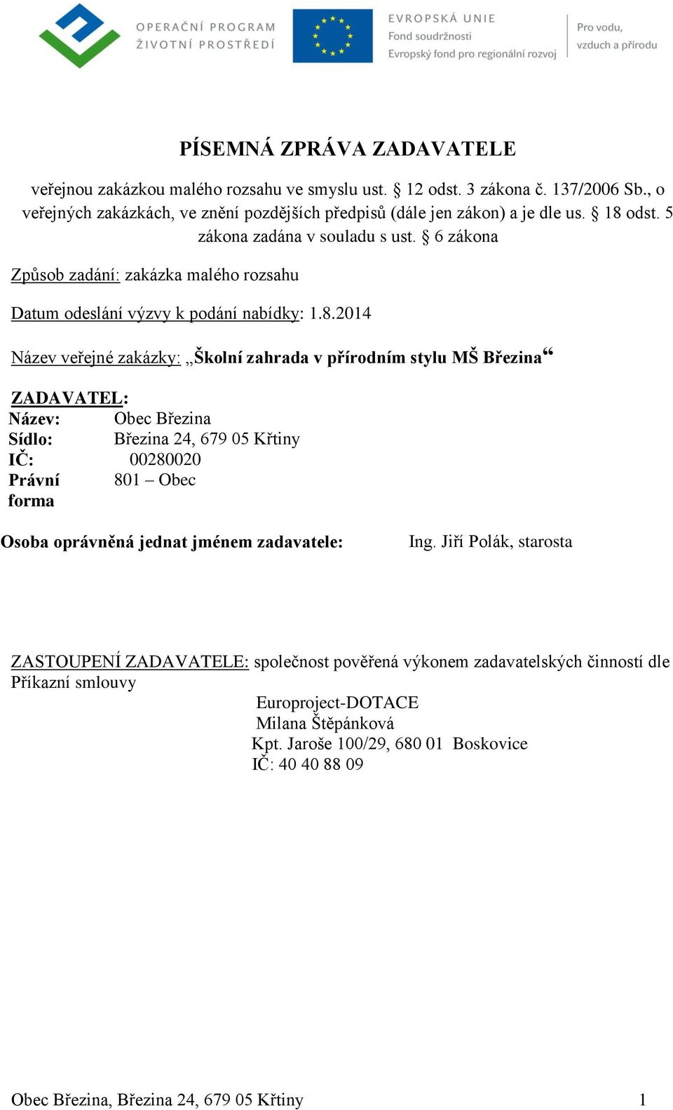 Březina ZADAVATEL: Název: Obec Březina Sídlo: Březina 24, 679 05 Křtiny IČ: 00280020 Právní 801 Obec forma Osoba oprávněná jednat jménem zadavatele: Ing.