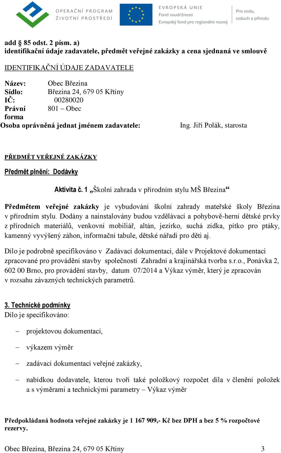 forma Osoba oprávněná jednat jménem zadavatele: Ing. Jiří Polák, starosta PŘEDMĚT VEŘEJNÉ ZAKÁZKY Předmět plnění: Dodávky Aktivita č.