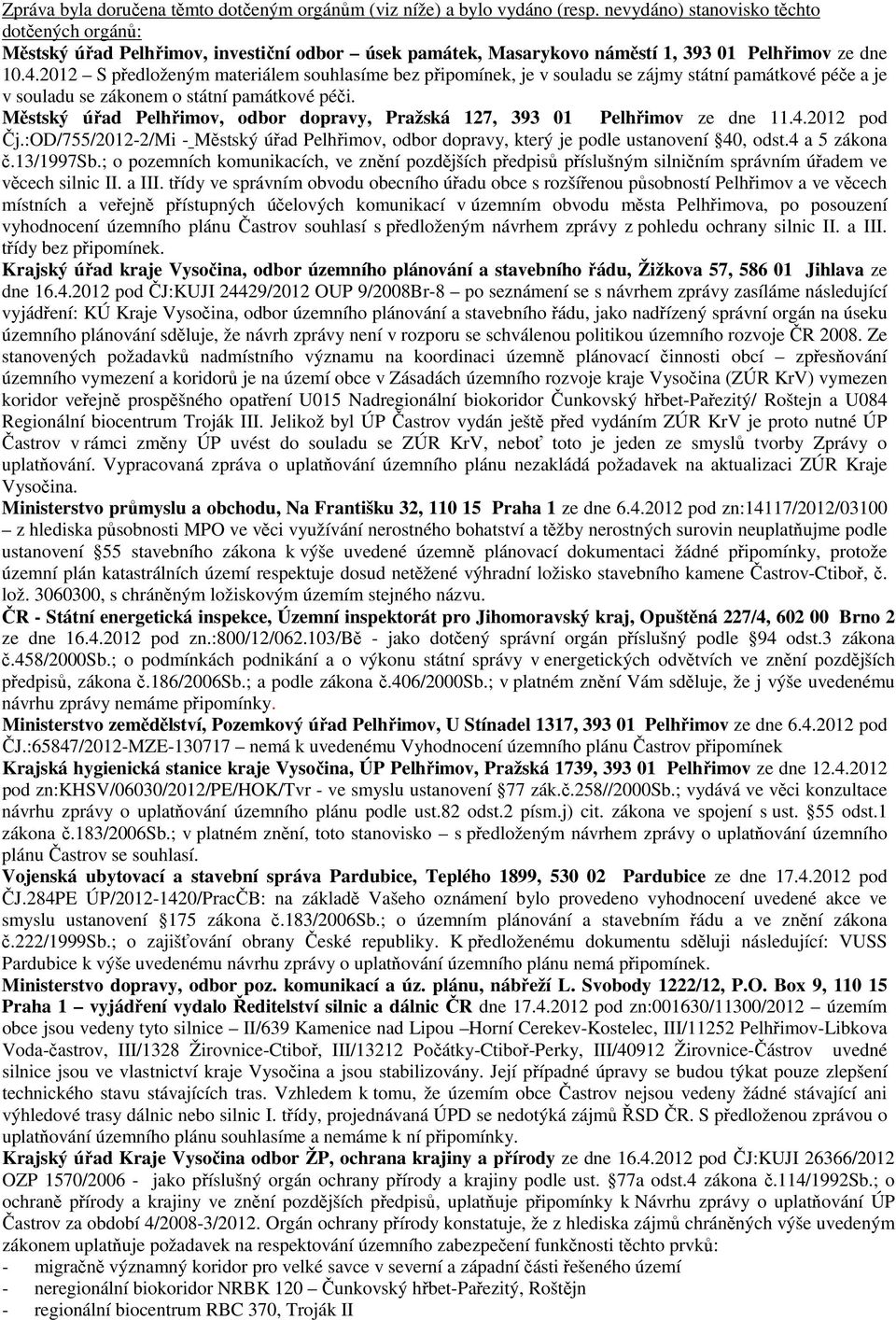 2012 S předloženým materiálem souhlasíme bez připomínek, je v souladu se zájmy státní památkové péče a je v souladu se zákonem o státní památkové péči.