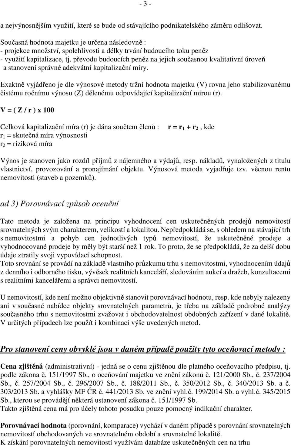 převodu budoucích peněz na jejich současnou kvalitativní úroveň a stanovení správné adekvátní kapitalizační míry.