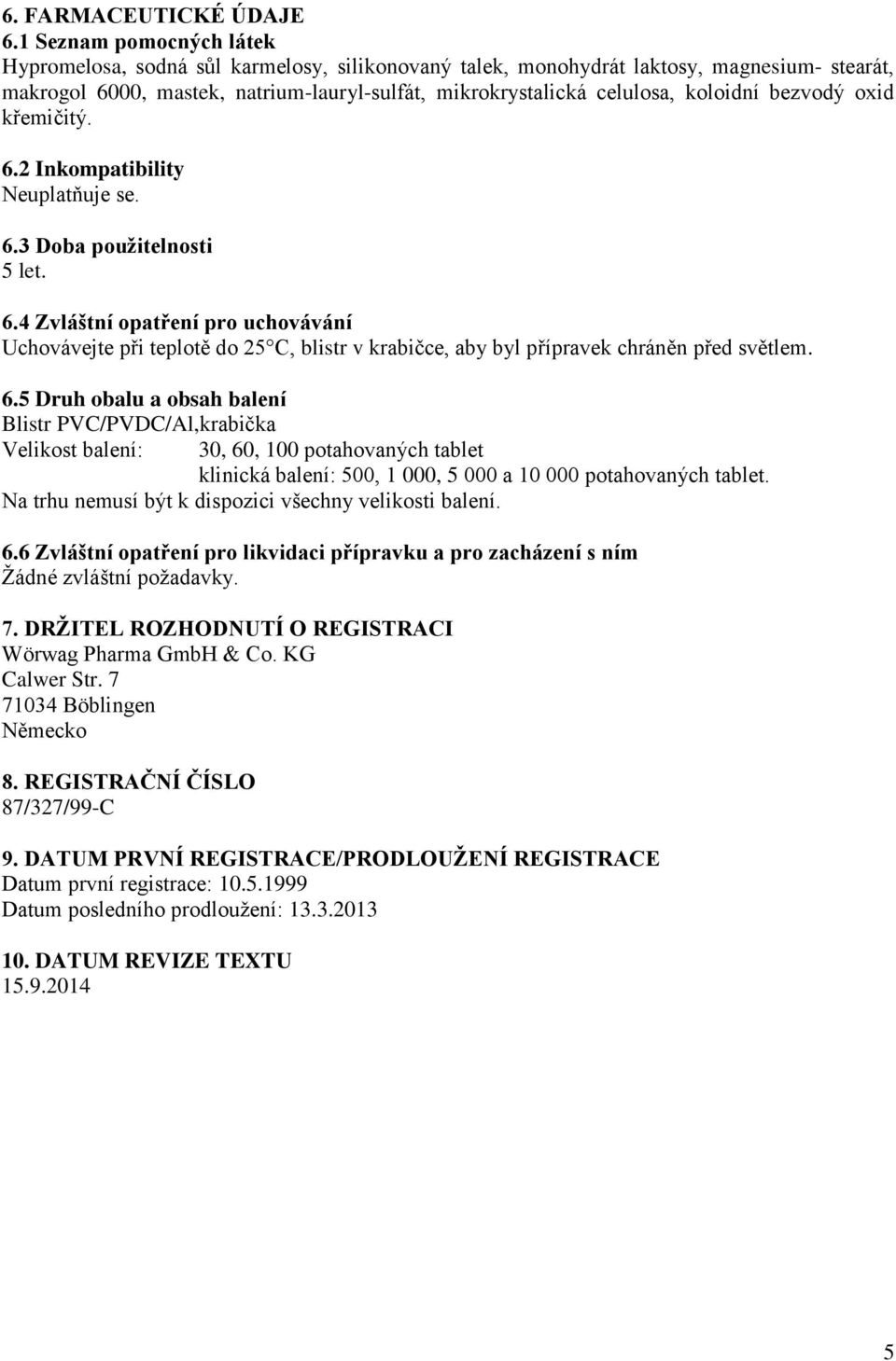 koloidní bezvodý oxid křemičitý. 6.2 Inkompatibility Neuplatňuje se. 6.3 Doba použitelnosti 5 let. 6.4 Zvláštní opatření pro uchovávání Uchovávejte při teplotě do 25 C, blistr v krabičce, aby byl přípravek chráněn před světlem.