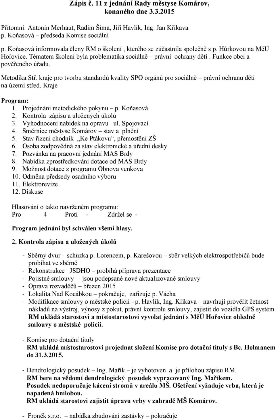 Metodika Stř. kraje pro tvorbu standardů kvality SPO orgánů pro sociálně právní ochranu dětí na území střed. Kraje Program: 1. Projednání metodického pokynu p. Koňasová 2.