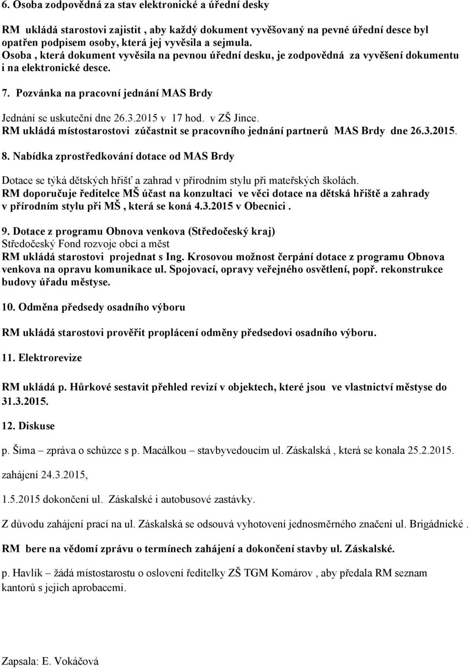 2015 v 17 hod. v ZŠ Jince. RM ukládá místostarostovi zúčastnit se pracovního jednání partnerů MAS Brdy dne 26.3.2015. 8.